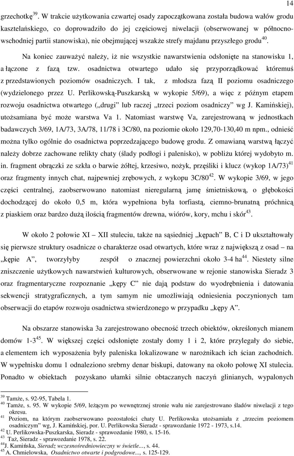 obejmującej wszakŝe strefy majdanu przyszłego grodu 40. Na koniec zauwaŝyć naleŝy, iŝ nie wszystkie nawarstwienia odsłonięte na stanowisku 1, a łączone z fazą tzw.