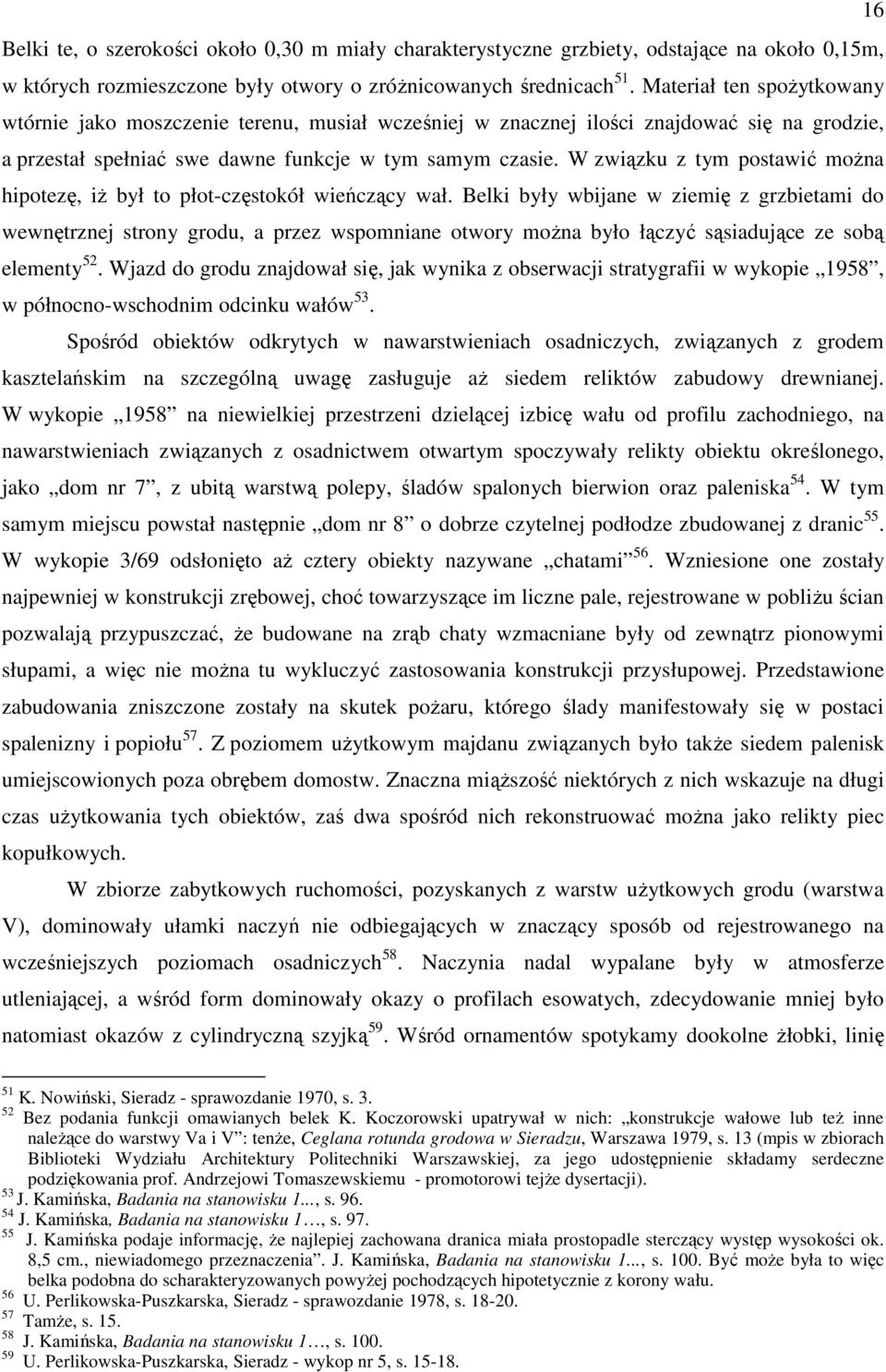 W związku z tym postawić moŝna hipotezę, iŝ był to płot-częstokół wieńczący wał.