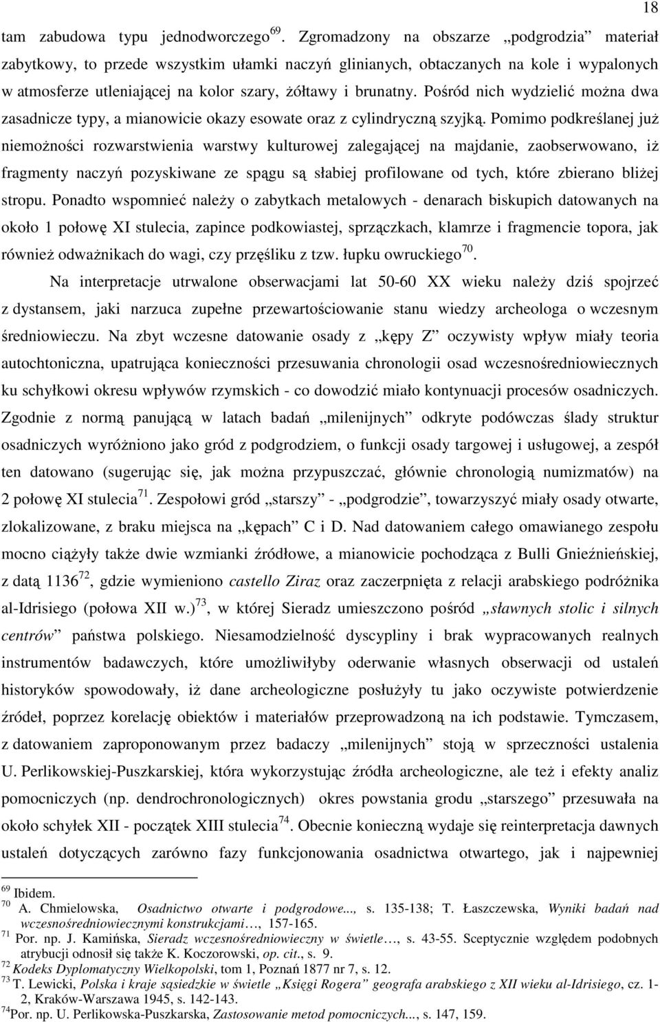 Pośród nich wydzielić moŝna dwa zasadnicze typy, a mianowicie okazy esowate oraz z cylindryczną szyjką.