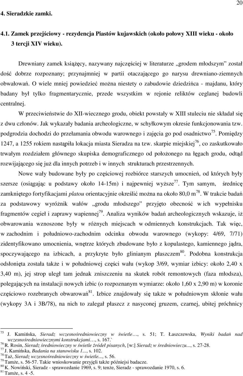 O wiele mniej powiedzieć moŝna niestety o zabudowie dziedzińca - majdanu, który badany był tylko fragmentarycznie, przede wszystkim w rejonie reliktów ceglanej budowli centralnej.