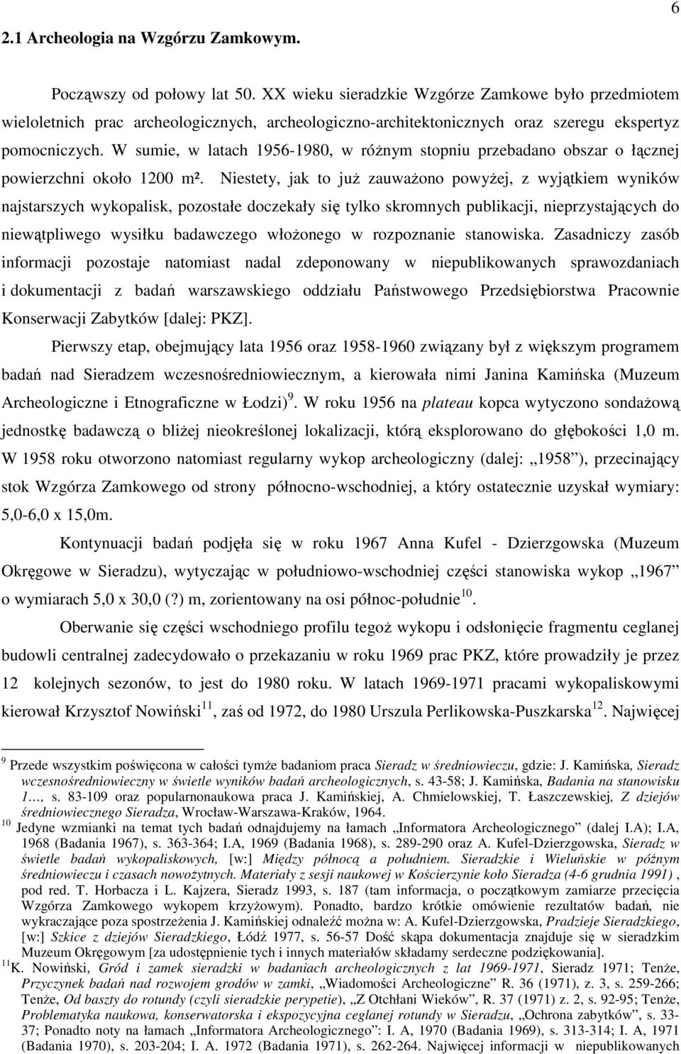 W sumie, w latach 1956-1980, w róŝnym stopniu przebadano obszar o łącznej powierzchni około 1200 m².