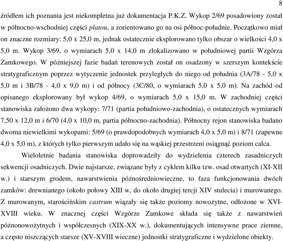 Wykop 3/69, o wymiarach 5,0 x 14,0 m zlokalizowano w południowej partii Wzgórza Zamkowego.