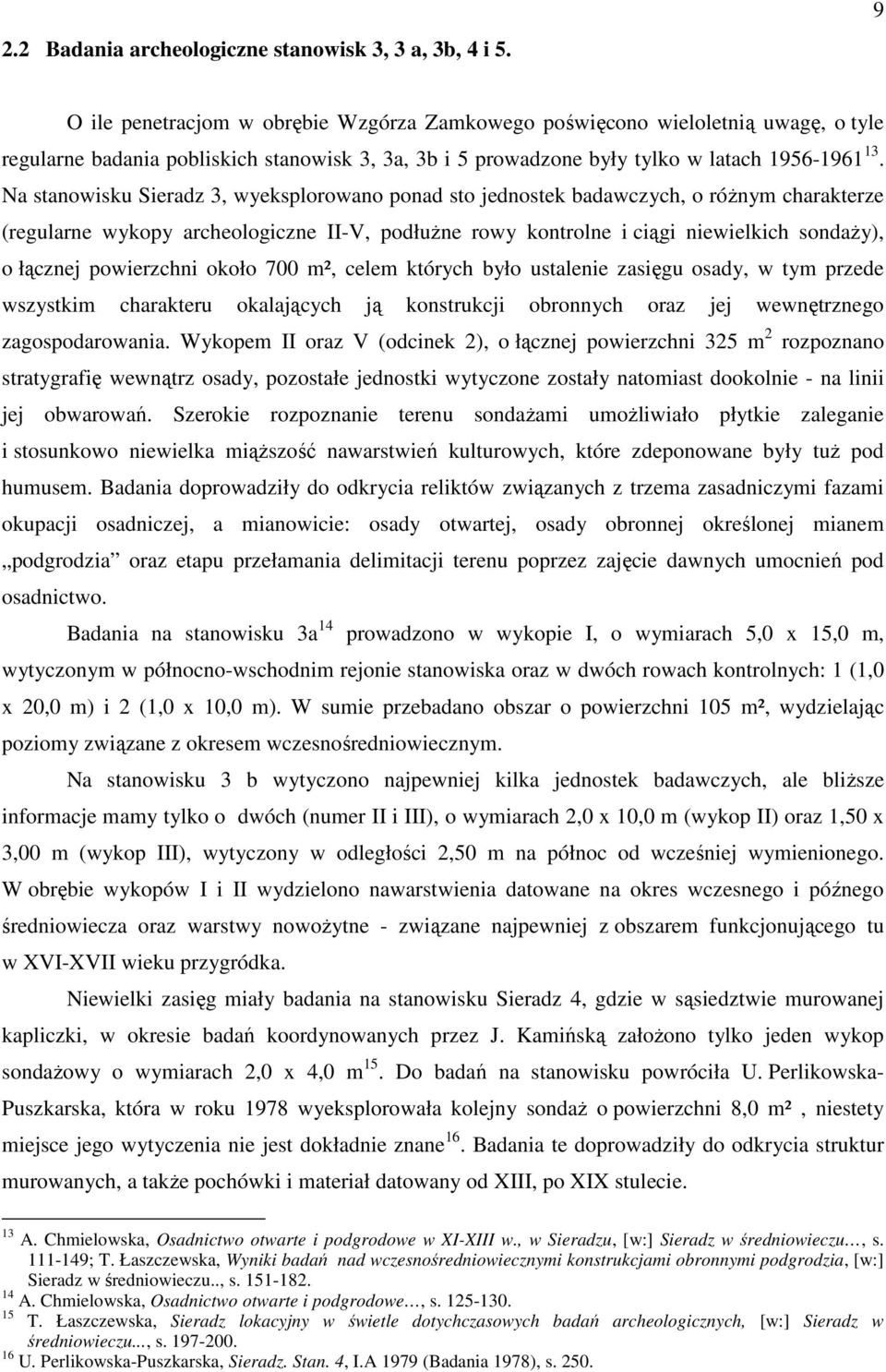 Na stanowisku Sieradz 3, wyeksplorowano ponad sto jednostek badawczych, o róŝnym charakterze (regularne wykopy archeologiczne II-V, podłuŝne rowy kontrolne i ciągi niewielkich sondaŝy), o łącznej