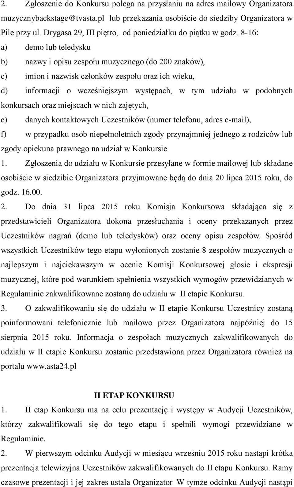 8-16: a) demo lub teledysku b) nazwy i opisu zespołu muzycznego (do 200 znaków), c) imion i nazwisk członków zespołu oraz ich wieku, d) informacji o wcześniejszym występach, w tym udziału w podobnych