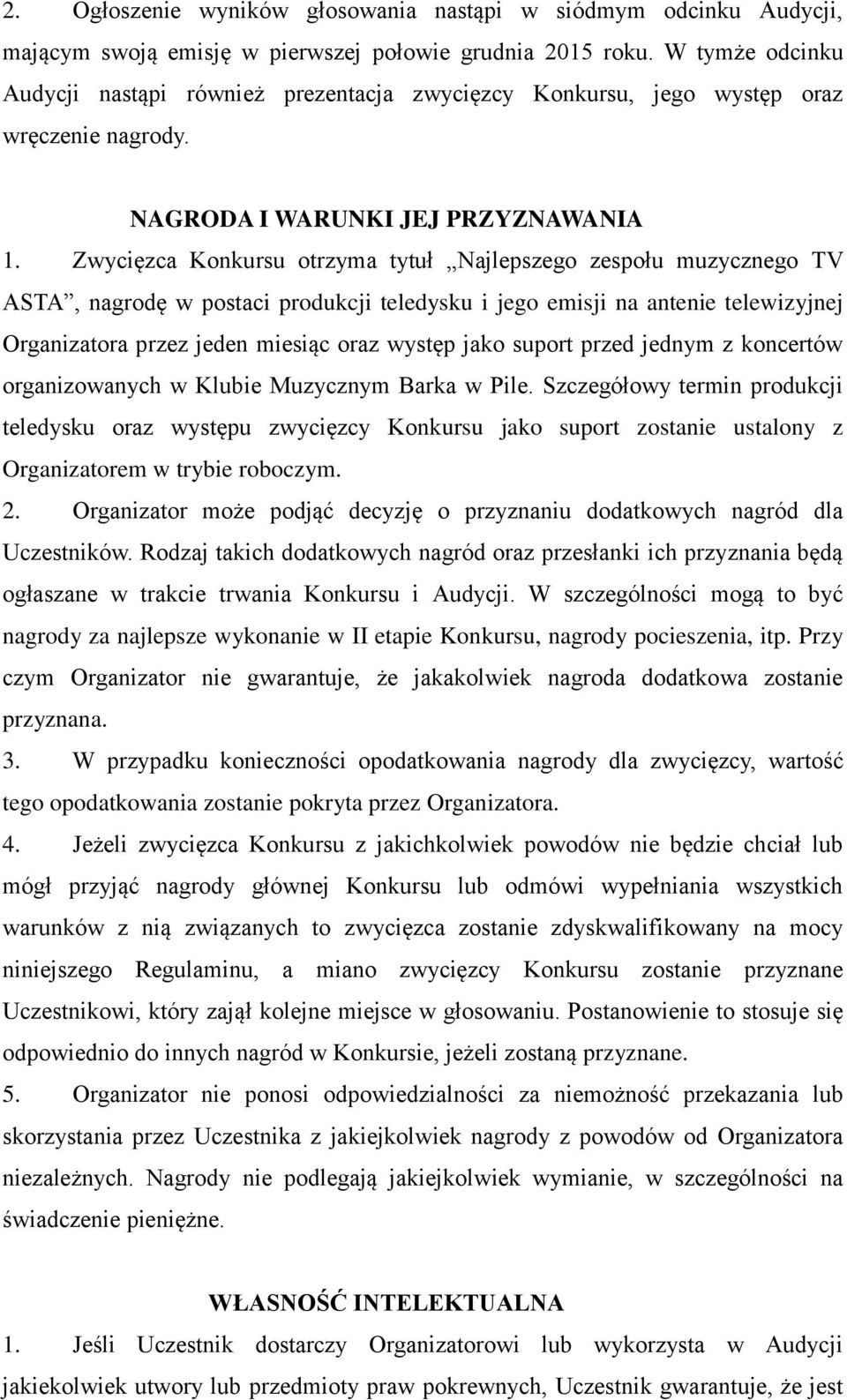 Zwycięzca Konkursu otrzyma tytuł Najlepszego zespołu muzycznego TV ASTA, nagrodę w postaci produkcji teledysku i jego emisji na antenie telewizyjnej Organizatora przez jeden miesiąc oraz występ jako