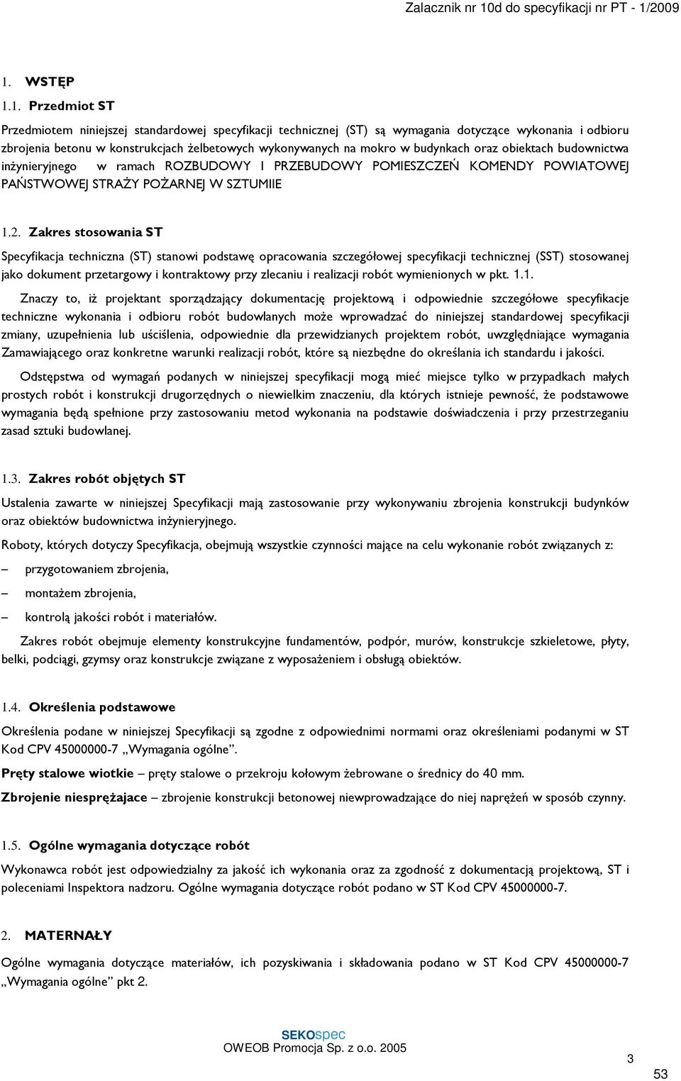 Zakres stosowania ST Specyfikacja techniczna (ST) stanowi podstawę opracowania szczegółowej specyfikacji technicznej (SST) stosowanej jako dokument przetargowy i kontraktowy przy zlecaniu irealizacji