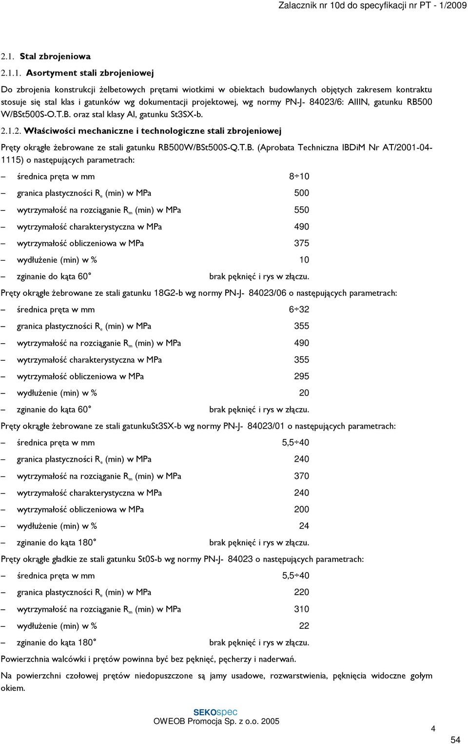 T.B. (Aprobata Techniczna IBDiM Nr AT/2001-04- 1115) o następujących parametrach: średnica pręta w mm 8 10 granica plastyczności R e (min) w MPa 500 wytrzymałość na rozciąganie R m (min) w MPa 550
