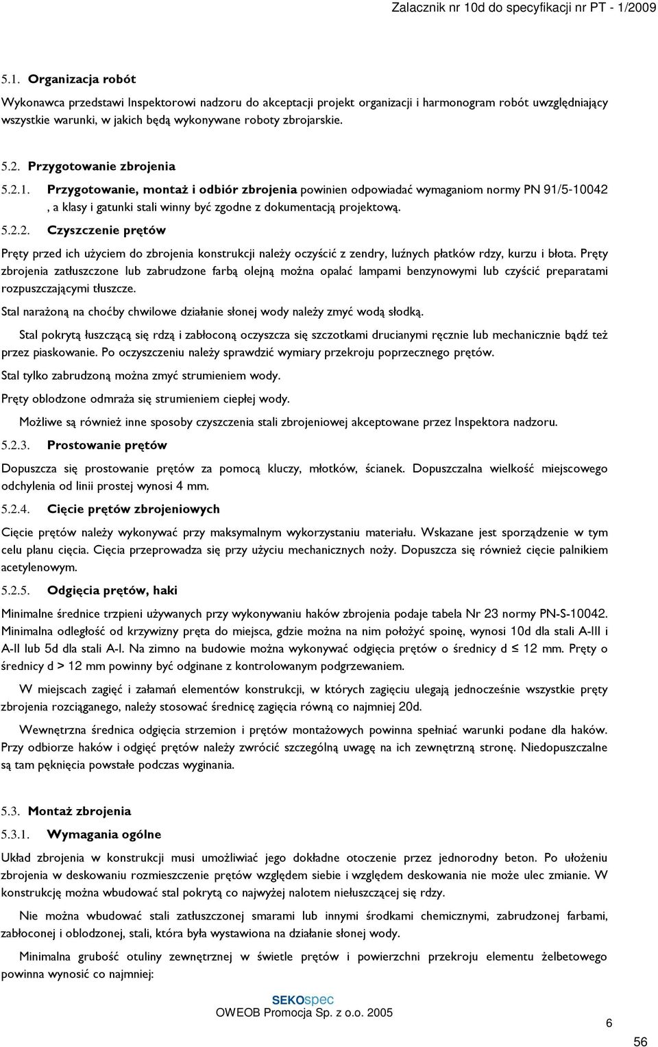 Pręty zbrojenia zatłuszczone lub zabrudzone farbą olejną moŝna opalać lampami benzynowymi lub czyścić preparatami rozpuszczającymi tłuszcze.