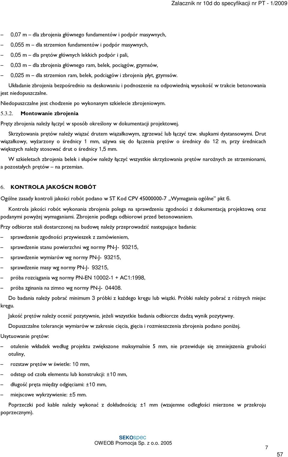 Układanie zbrojenia bezpośrednio na deskowaniu i podnoszenie na odpowiednią wysokość w trakcie betonowania jest niedopuszczalne. Niedopuszczalne jest chodzenie po wykonanym szkielecie zbrojeniowym. 5.