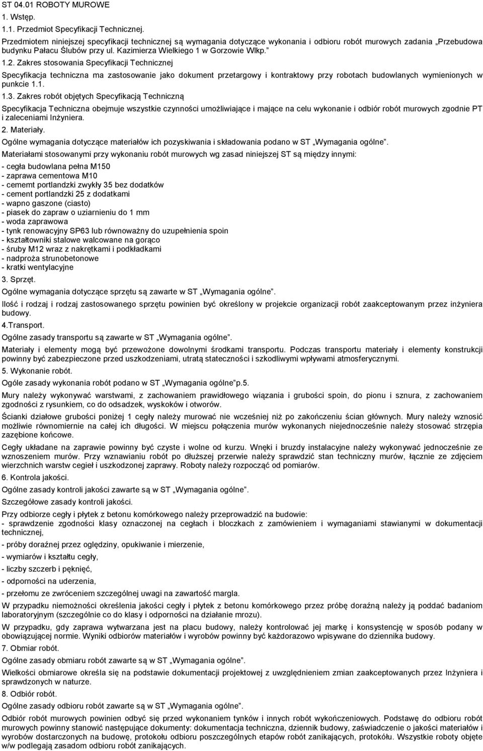 Zakres stosowania Specyfikacji Technicznej Specyfikacja techniczna ma zastosowanie jako dokument przetargowy i kontraktowy przy robotach budowlanych wymienionych w punkcie 1.1. 1.3.