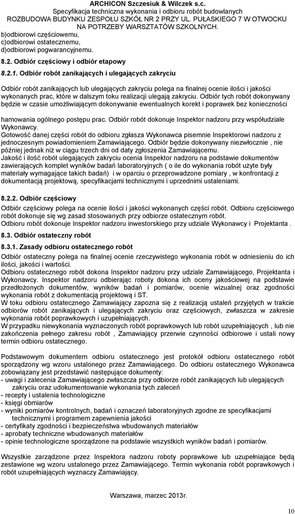 zakryciu. Odbiór tych robót dokonywany będzie w czasie umożliwiającym dokonywanie ewentualnych korekt i poprawek bez konieczności hamowania ogólnego postępu prac.