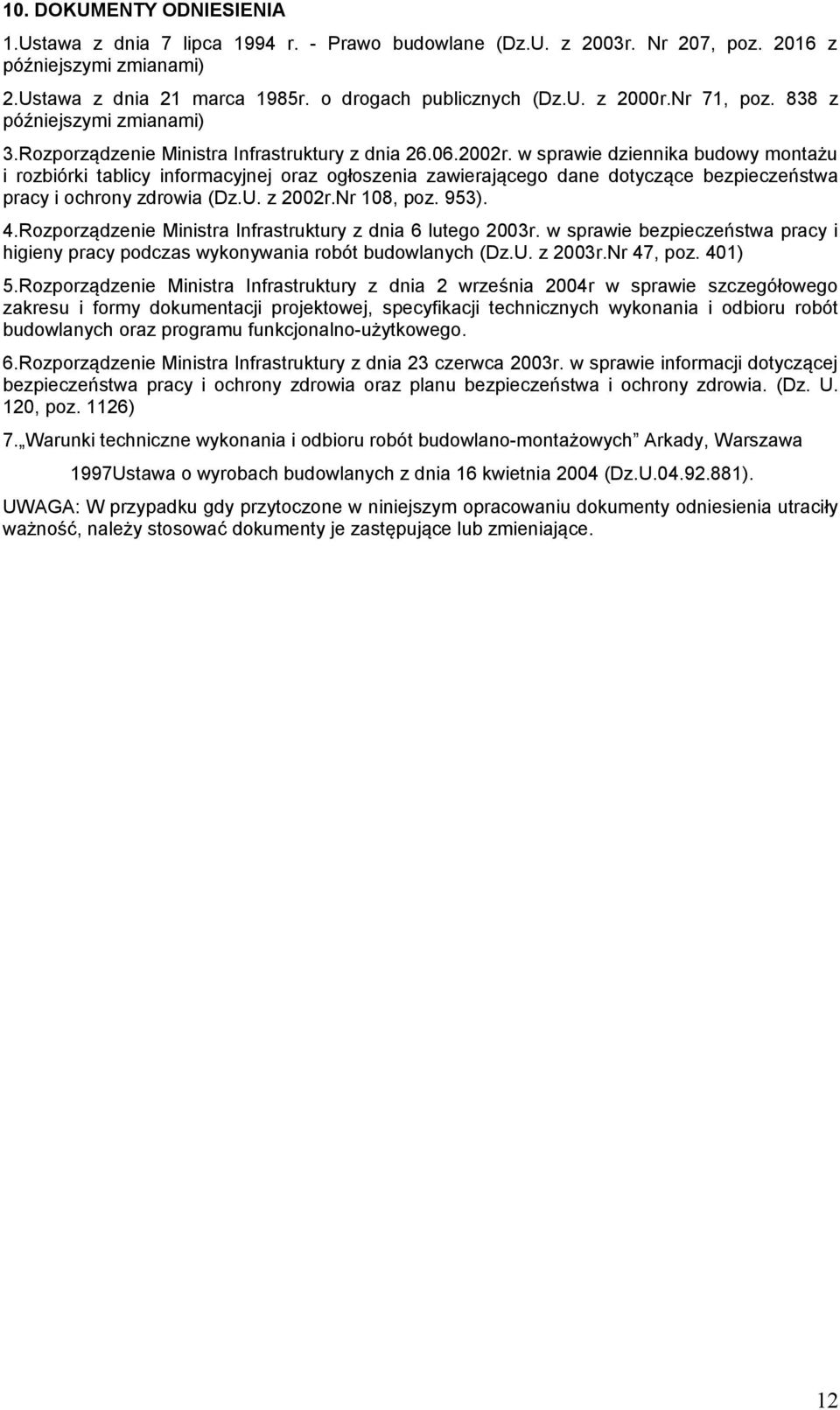 w sprawie dziennika budowy montażu i rozbiórki tablicy informacyjnej oraz ogłoszenia zawierającego dane dotyczące bezpieczeństwa pracy i ochrony zdrowia (Dz.U. z 2002r.Nr 108, poz. 953). 4.