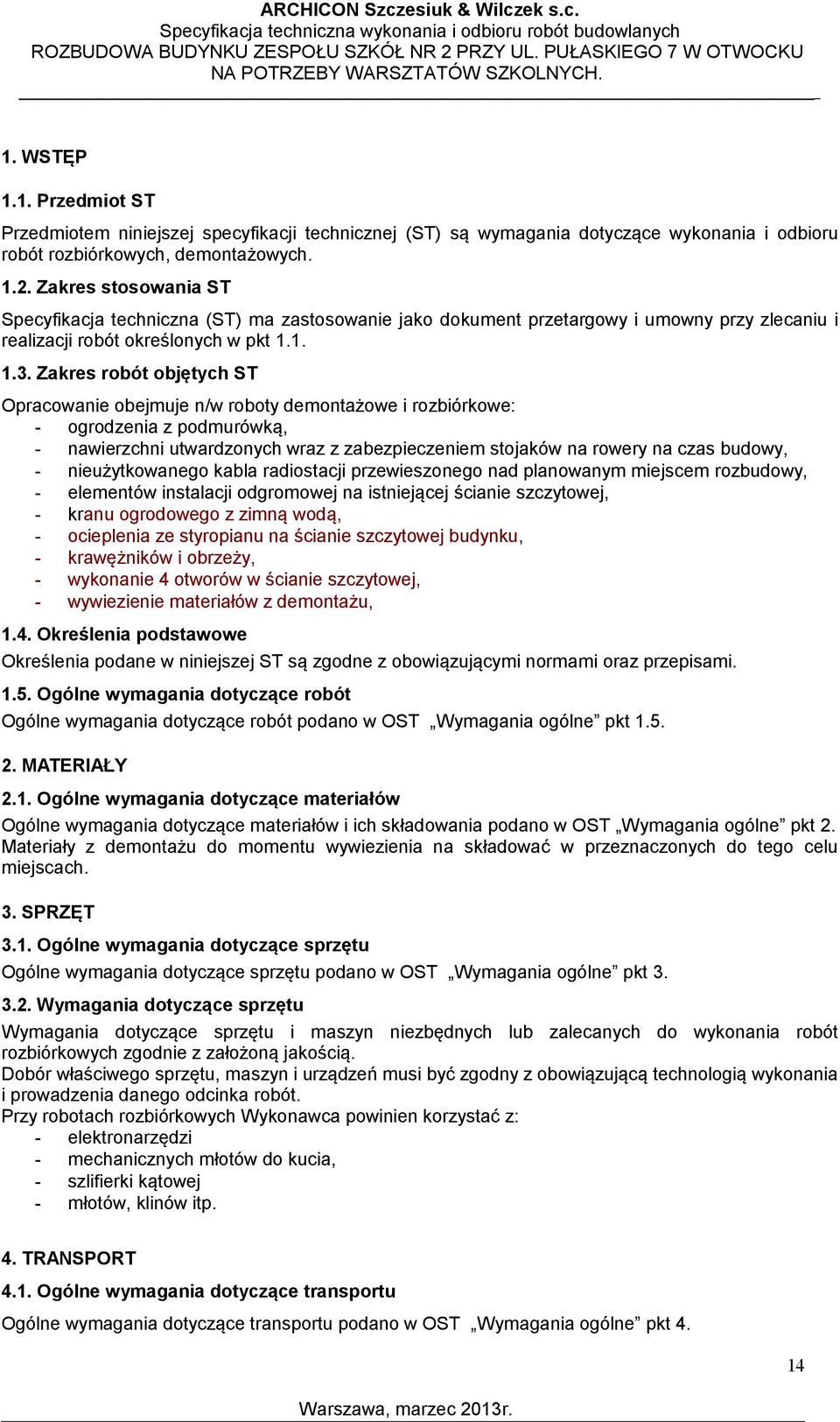 Zakres robót objętych ST Opracowanie obejmuje n/w roboty demontażowe i rozbiórkowe: - ogrodzenia z podmurówką, - nawierzchni utwardzonych wraz z zabezpieczeniem stojaków na rowery na czas budowy, -