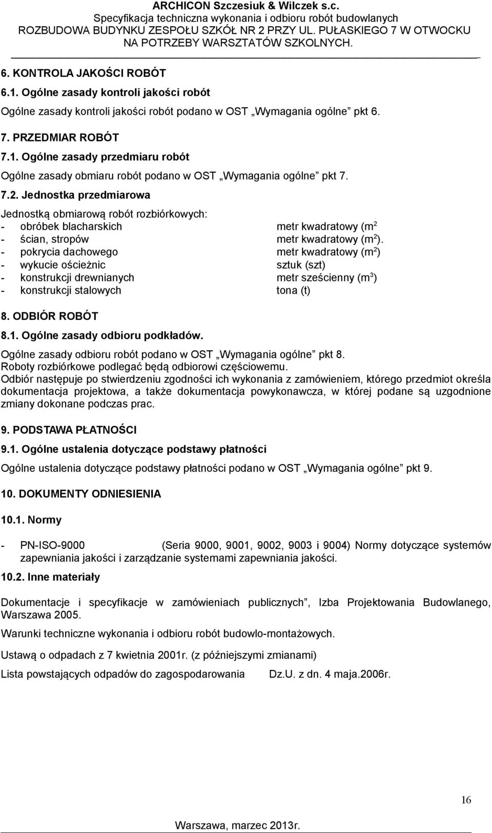 - pokrycia dachowego metr kwadratowy (m 2 ) - wykucie ościeżnic sztuk (szt) - konstrukcji drewnianych metr sześcienny (m 3 ) - konstrukcji stalowych tona (t) 8. ODBIÓR ROBÓT 8.1.