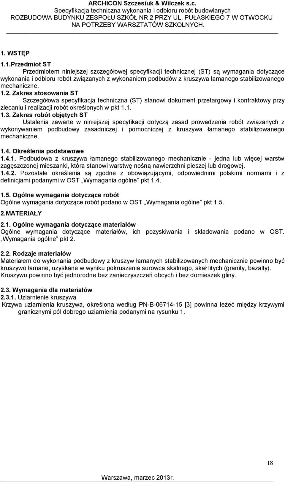 Zakres robót objętych ST Ustalenia zawarte w niniejszej specyfikacji dotyczą zasad prowadzenia robót związanych z wykonywaniem podbudowy zasadniczej i pomocniczej z kruszywa łamanego stabilizowanego