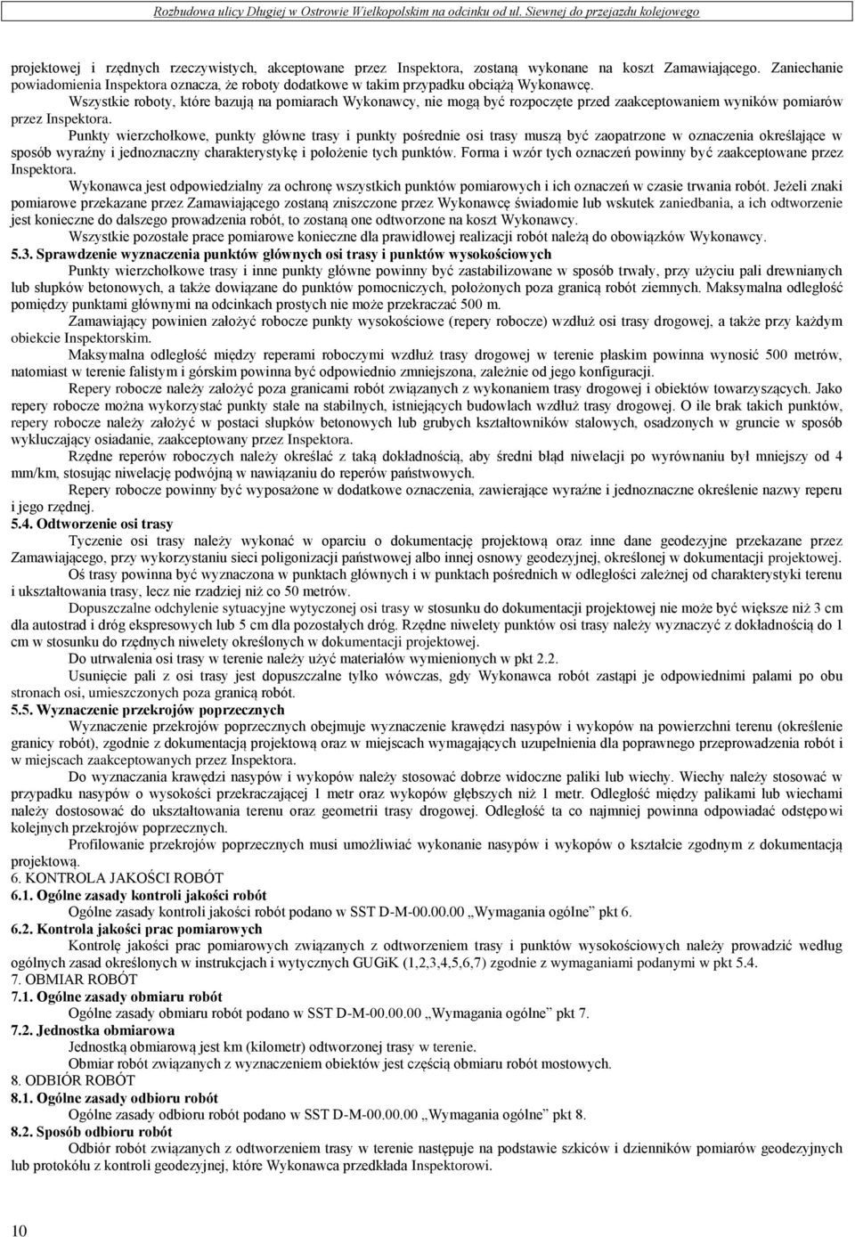 Wszystkie roboty, które bazują na pomiarach Wykonawcy, nie mogą być rozpoczęte przed zaakceptowaniem wyników pomiarów przez Inspektora.