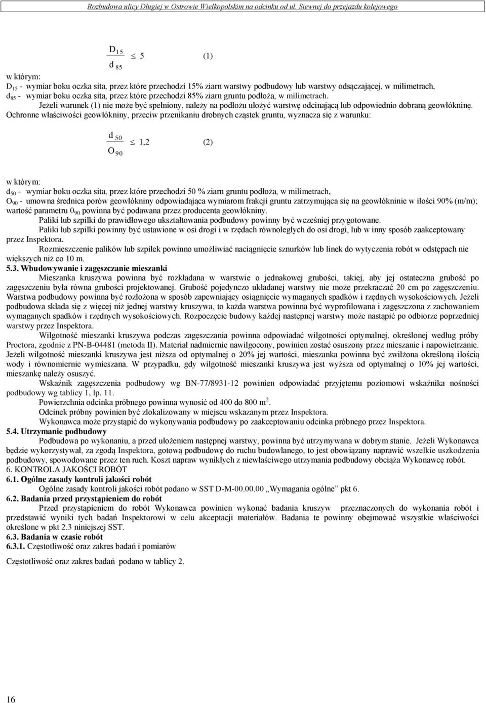 Ochronne właściwości geowłókniny, przeciw przenikaniu drobnych cząstek gruntu, wyznacza się z warunku: d O 50 90 1,2 (2) w którym: d 50 - wymiar boku oczka sita, przez które przechodzi 50 % ziarn