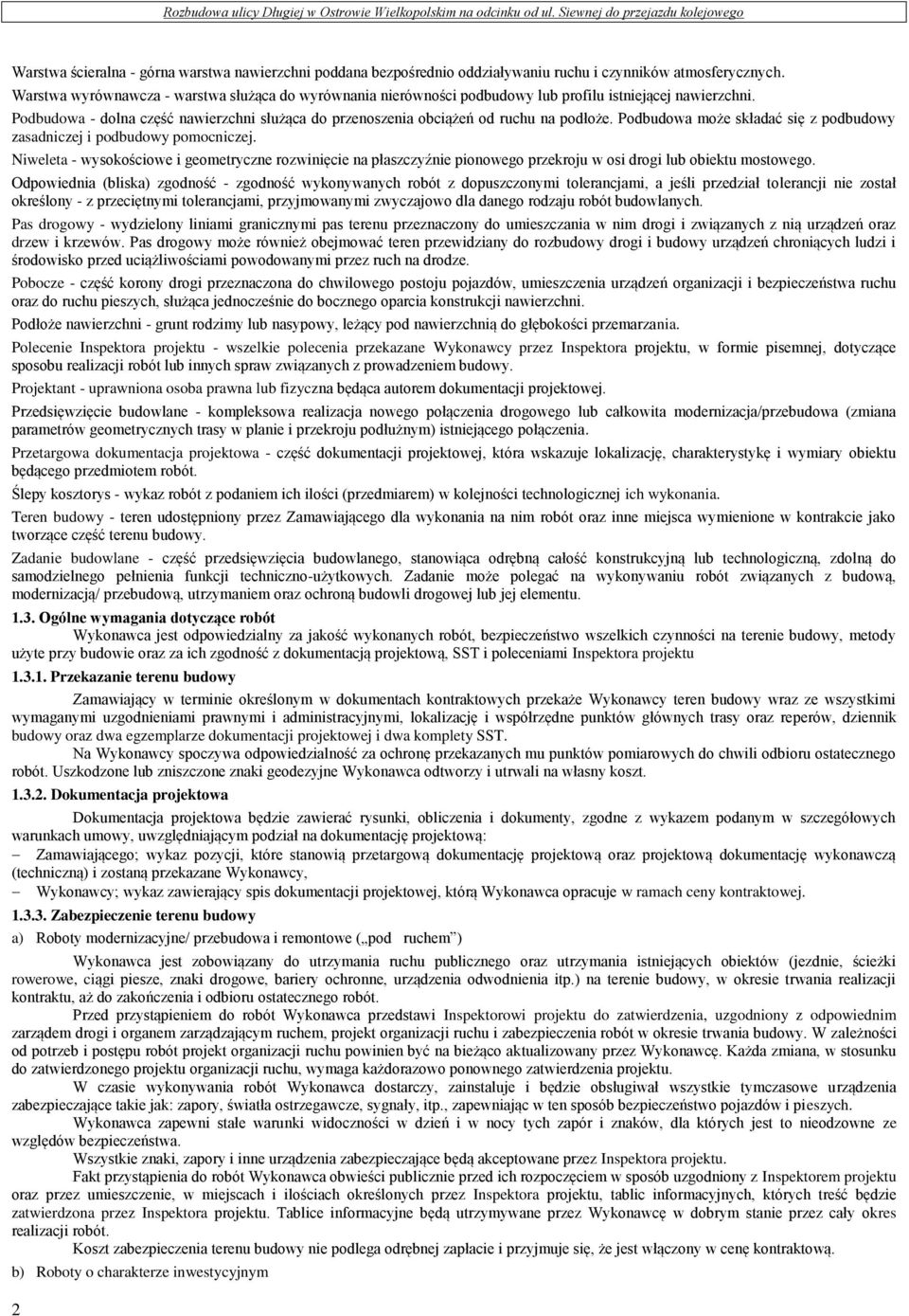 Podbudowa może składać się z podbudowy zasadniczej i podbudowy pomocniczej. Niweleta - wysokościowe i geometryczne rozwinięcie na płaszczyźnie pionowego przekroju w osi drogi lub obiektu mostowego.