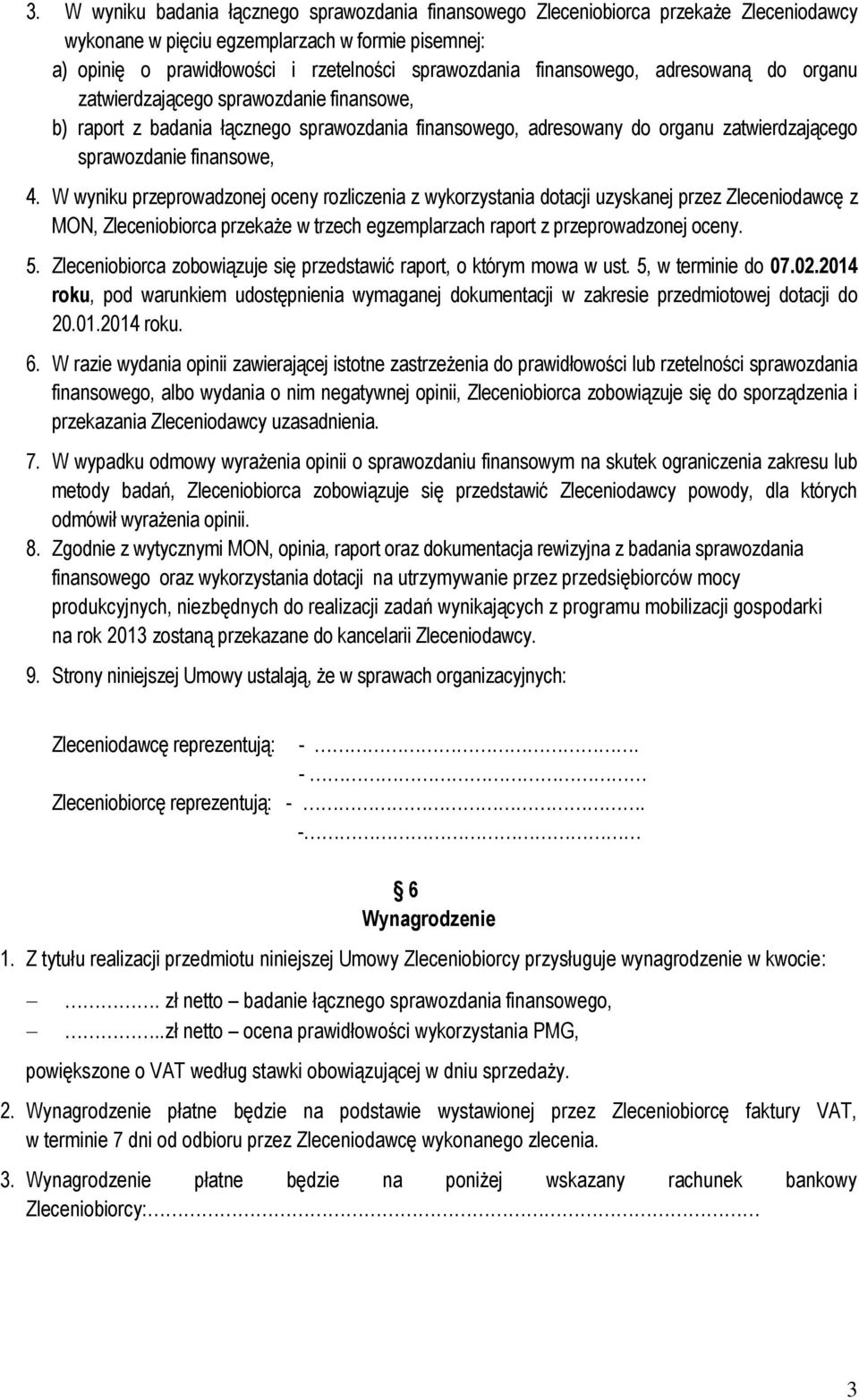 W wyniku przeprowadzonej oceny rozliczenia z wykorzystania dotacji uzyskanej przez Zleceniodawcę z MON, Zleceniobiorca przekaże w trzech egzemplarzach raport z przeprowadzonej oceny. 5.