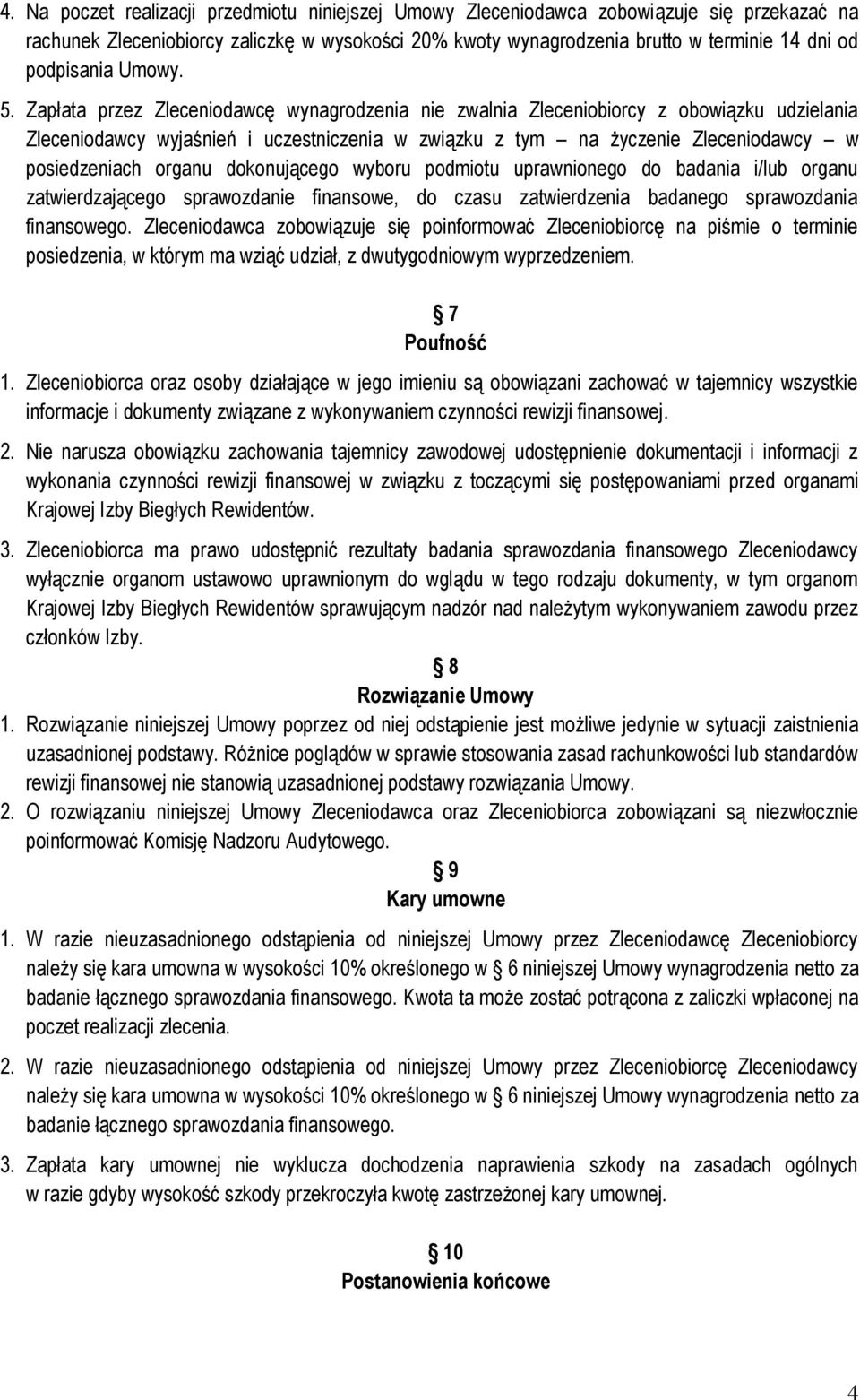 Zapłata przez Zleceniodawcę wynagrodzenia nie zwalnia Zleceniobiorcy z obowiązku udzielania Zleceniodawcy wyjaśnień i uczestniczenia w związku z tym na życzenie Zleceniodawcy w posiedzeniach organu