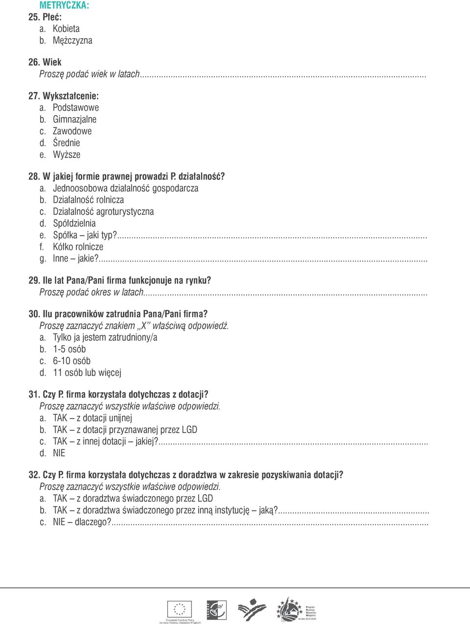 Inne jakie?... 29. Ile lat Pana/Pani firma funkcjonuje na rynku? Proszę podać okres w latach... 30. Ilu pracowników zatrudnia Pana/Pani firma? Proszę zaznaczyć znakiem X właściwą odpowiedź. a.