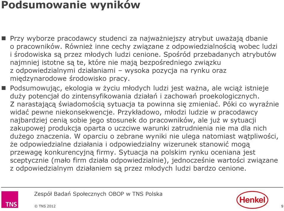 Spośród przebadanych atrybutów najmniej istotne są te, które nie mają bezpośredniego związku z odpowiedzialnymi działaniami wysoka pozycja na rynku oraz międzynarodowe środowisko pracy.