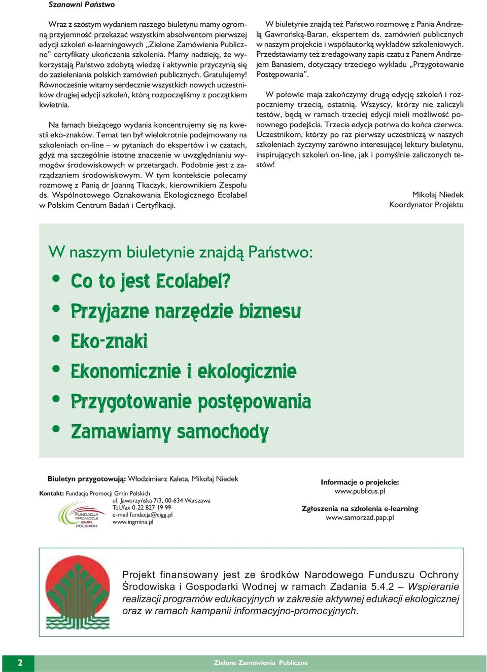 Równocześnie witamy serdecznie wszystkich nowych uczestników drugiej edycji szkoleń, którą rozpoczęliśmy z początkiem kwietnia. Na łamach bieżącego wydania koncentrujemy się na kwestii eko-znaków.