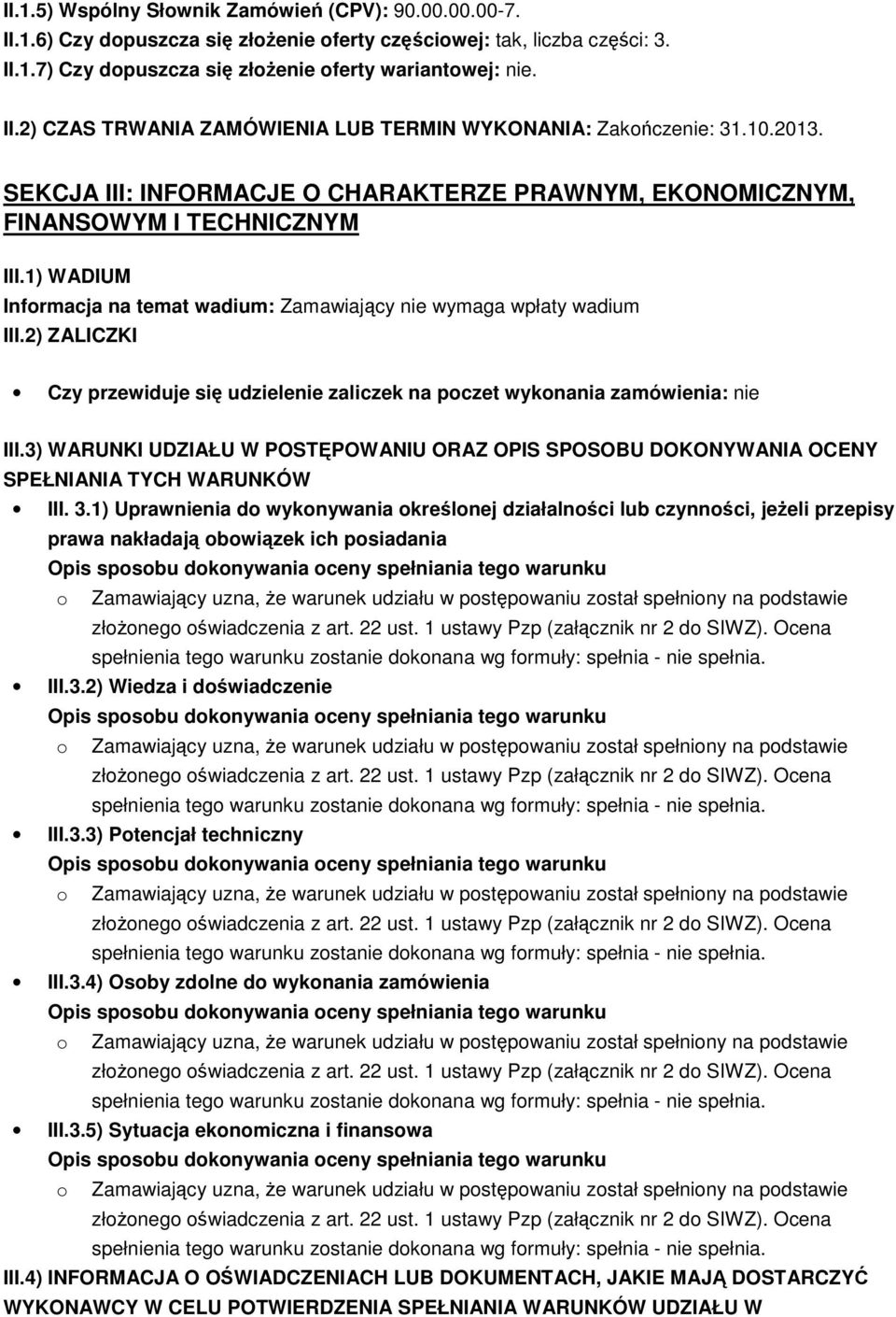 2) ZALICZKI Czy przewiduje się udzielenie zaliczek na poczet wykonania zamówienia: nie III.3) WARUNKI UDZIAŁU W POSTĘPOWANIU ORAZ OPIS SPOSOBU DOKONYWANIA OCENY SPEŁNIANIA TYCH WARUNKÓW III. 3.