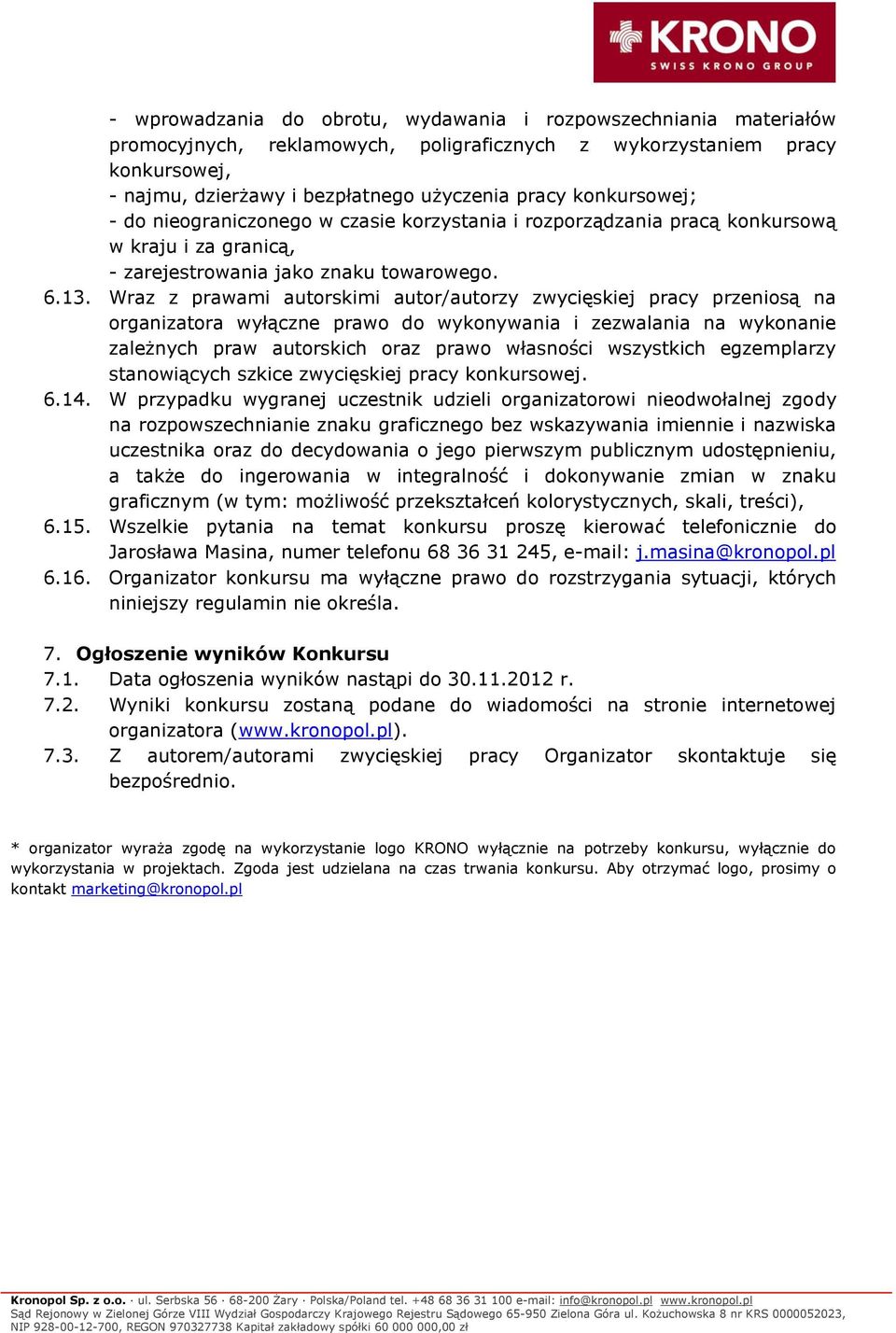 Wraz z prawami autorskimi autor/autorzy zwycięskiej pracy przeniosą na organizatora wyłączne prawo do wykonywania i zezwalania na wykonanie zależnych praw autorskich oraz prawo własności wszystkich