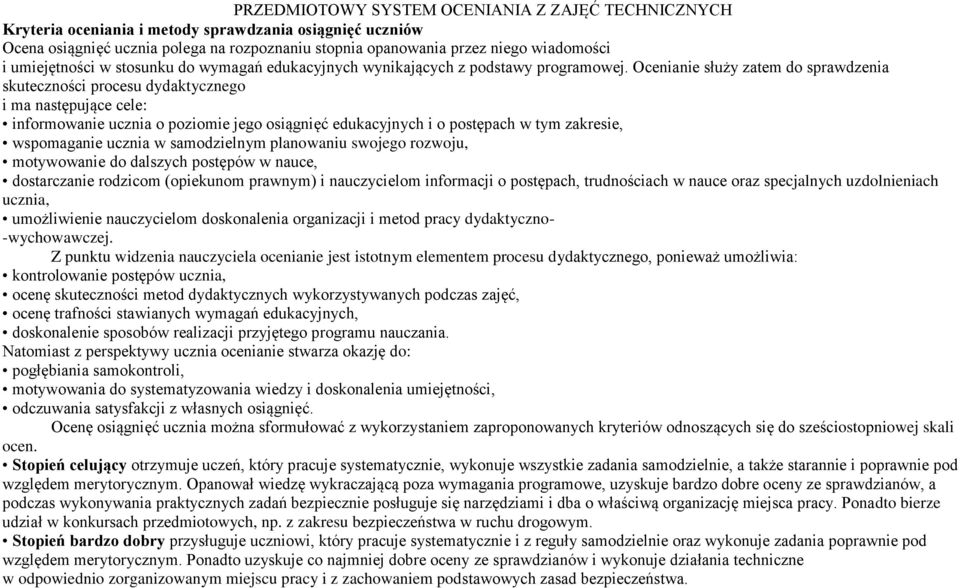 Ocenianie służy zatem do sprawdzenia skuteczności procesu dydaktycznego i ma następujące cele: informowanie ucznia o poziomie jego osiągnięć edukacyjnych i o postępach w tym zakresie, wspomaganie