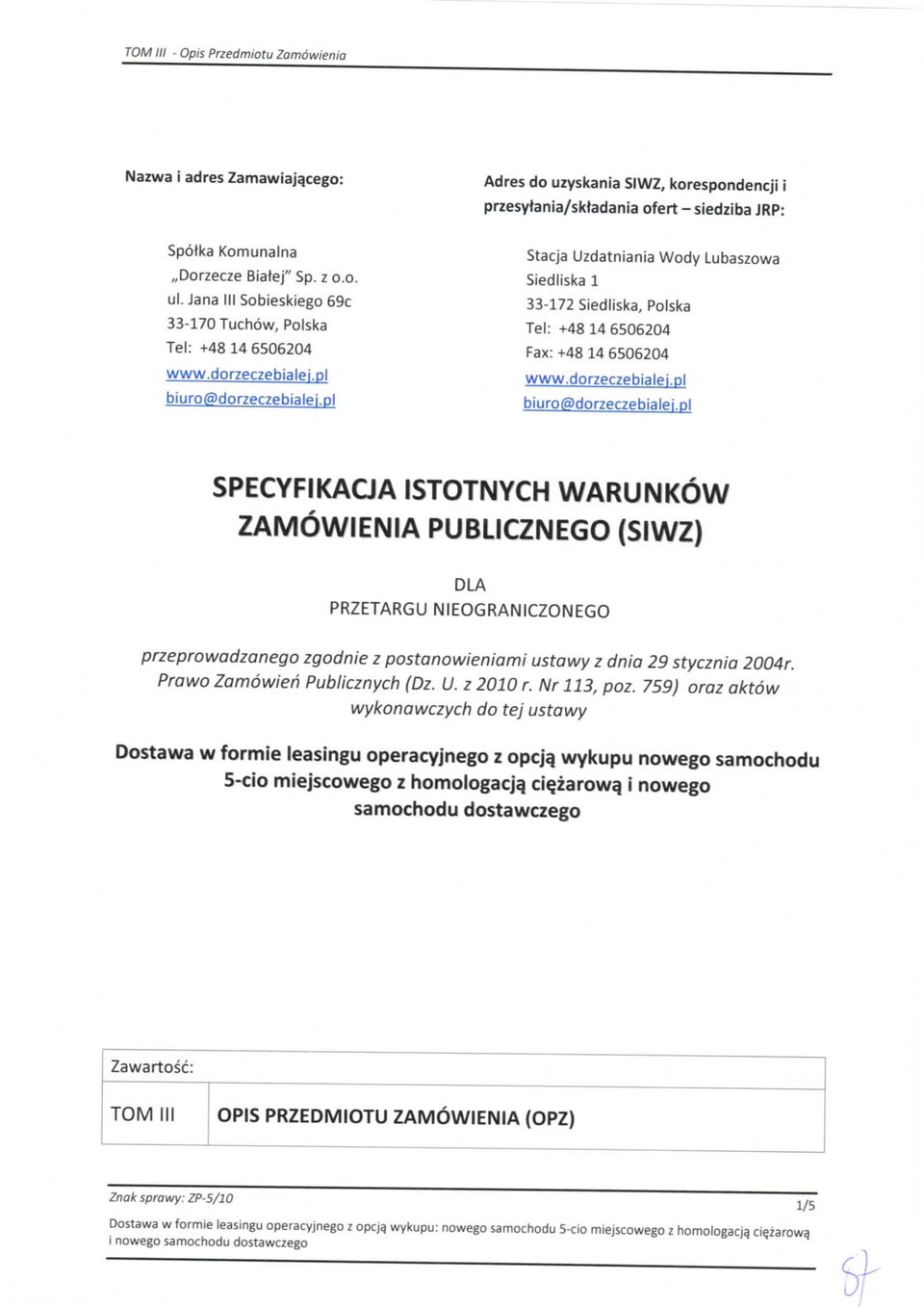 pl Stacja Uzdatniania Wody Lubaszowa Siedliska 1 33-172 Siedliska, Polska Tel: +48 14 6506204 Fax: +48 14 6506204 www.dorzeczebialei.pl biuro(5)dorzeczebialei.