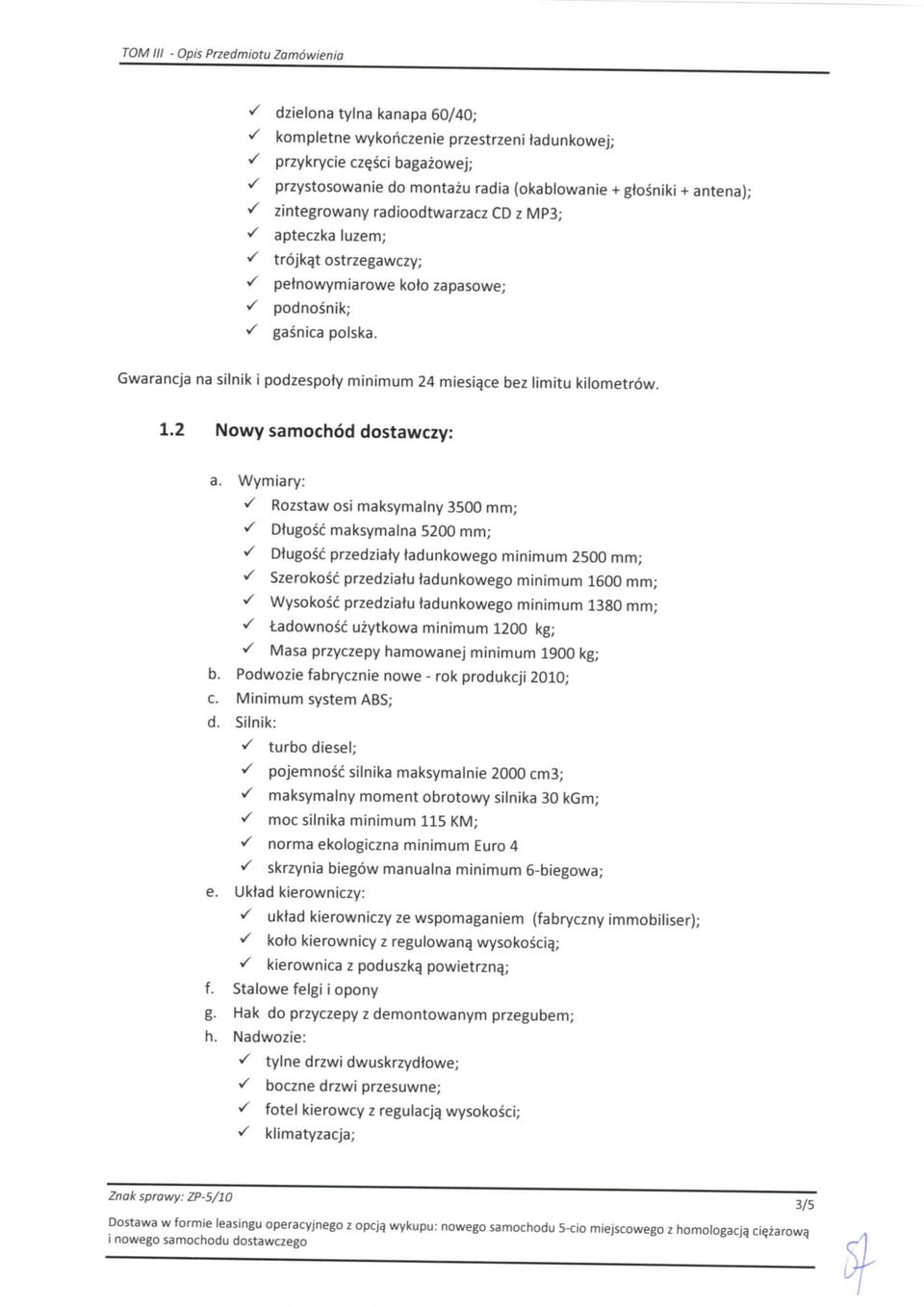 Gwarancja na silnik i podzespoty minimum 24 miesiqce bez limitu kilometrow. 1.2 Nowy samochod dostawczy: a.