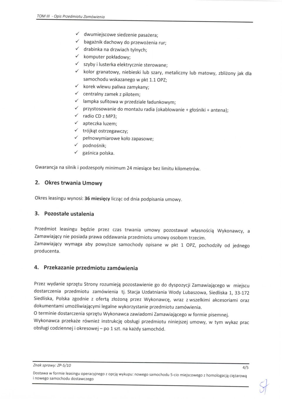 1 OPZ; S korek wlewu paliwa zamykany; S centralny zamek z pilotem; S lampka sufitowa w przedziale tadunkowym; S przystosowanie do montazu radia (okablowanie + gtosniki + antena); S radio CD zmp3; S