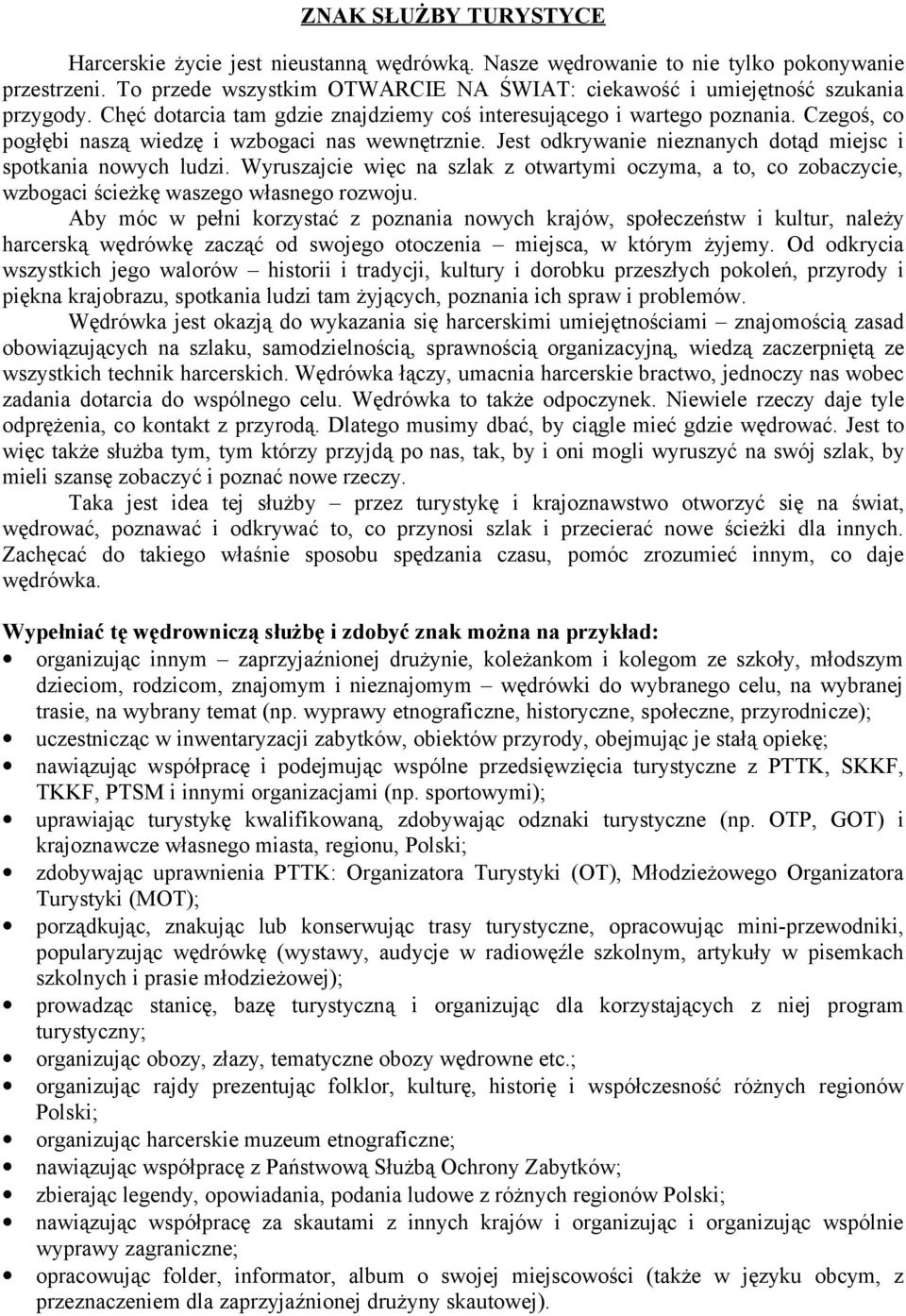 Czegoś, co pogłębi naszą wiedzę i wzbogaci nas wewnętrznie. Jest odkrywanie nieznanych dotąd miejsc i spotkania nowych ludzi.