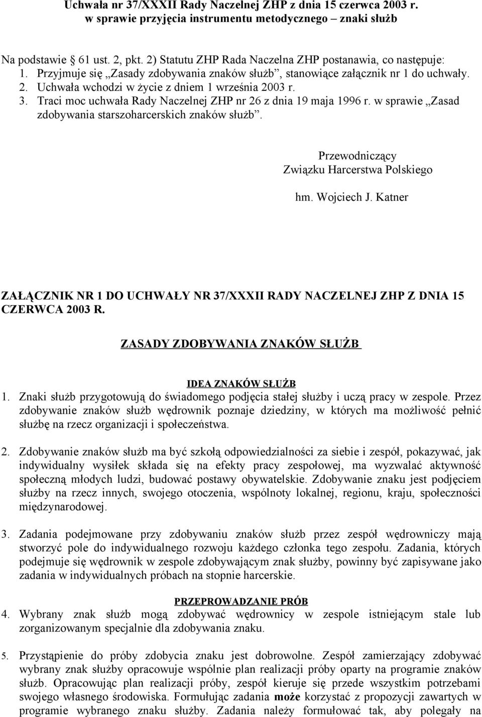 3. Traci moc uchwała Rady Naczelnej ZHP nr 26 z dnia 19 maja 1996 r. w sprawie Zasad zdobywania starszoharcerskich znaków służb. Przewodniczący Związku Harcerstwa Polskiego hm. Wojciech J.