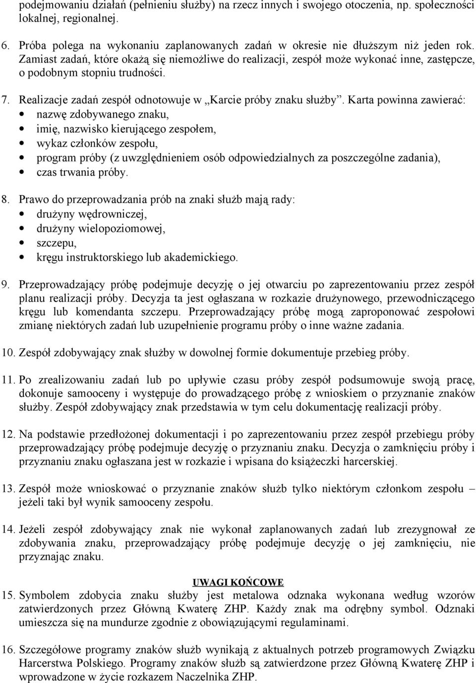 Zamiast zadań, które okażą się niemożliwe do realizacji, zespół może wykonać inne, zastępcze, o podobnym stopniu trudności. 7. Realizacje zadań zespół odnotowuje w Karcie próby znaku służby.