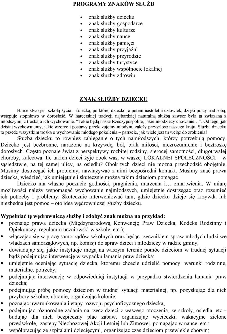 dorosłość. W harcerskiej tradycji najbardziej naturalną służbą zawsze była ta związana z młodszymi, z troską o ich wychowanie. Takie będą nasze Rzeczypospolite, jakie młodzieży chowanie.