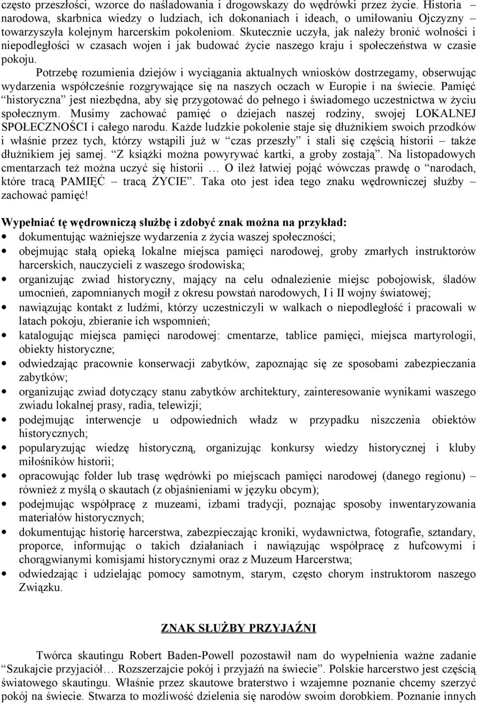 Skutecznie uczyła, jak należy bronić wolności i niepodległości w czasach wojen i jak budować życie naszego kraju i społeczeństwa w czasie pokoju.