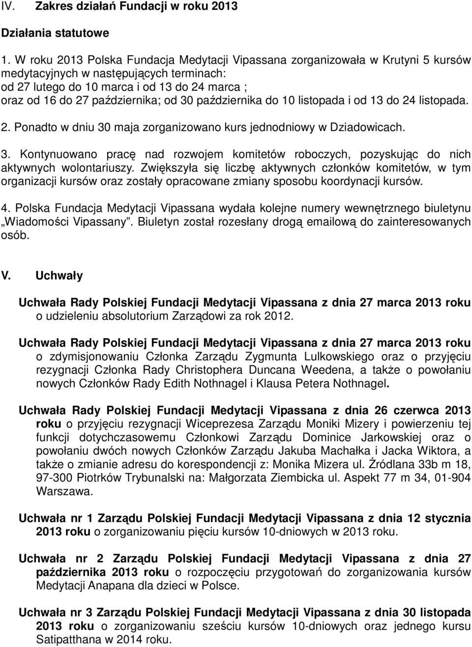 od 30 października do 10 listopada i od 13 do 24 listopada. 2. Ponadto w dniu 30 maja zorganizowano kurs jednodniowy w Dziadowicach. 3. Kontynuowano pracę nad rozwojem komitetów roboczych, pozyskując do nich aktywnych wolontariuszy.