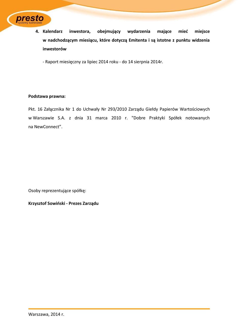 Podstawa prawna: Pkt. 16 Załącznika Nr 1 do Uchwały Nr 293/2010 Zarządu Giełdy Papierów Wartościowych w Warszawie S.A.