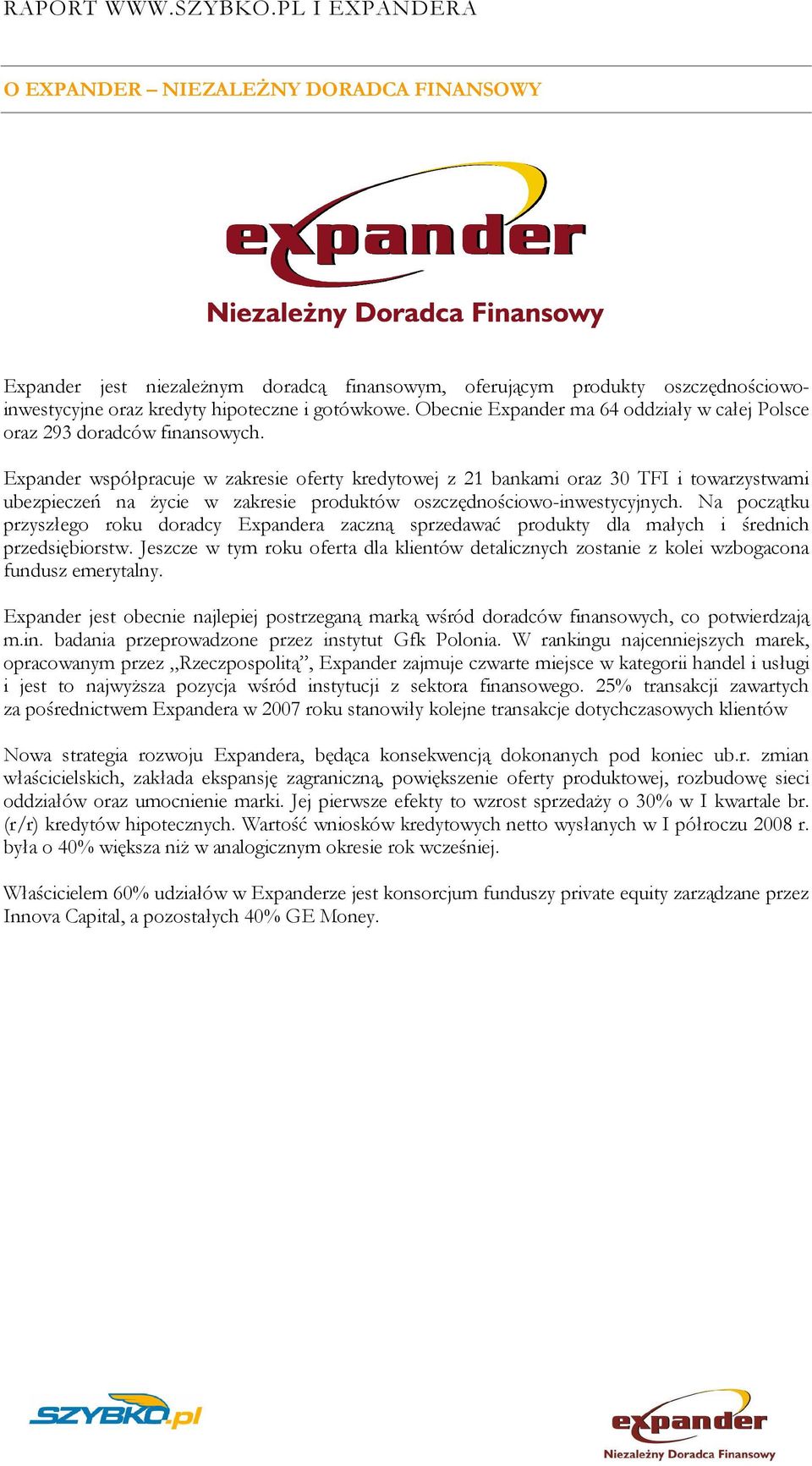 Expander współpracuje w zakresie oferty kredytowej z 21 bankami oraz 30 TFI i towarzystwami ubezpieczeń na Ŝycie w zakresie produktów oszczędnościowo-inwestycyjnych.