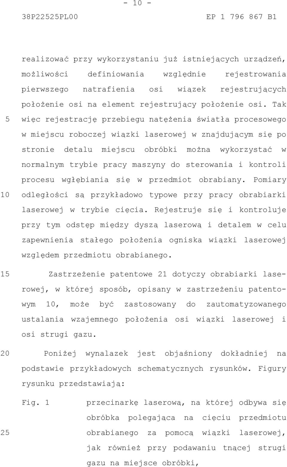 Tak więc rejestrację przebiegu natężenia światła procesowego w miejscu roboczej wiązki laserowej w znajdującym się po stronie detalu miejscu obróbki można wykorzystać w normalnym trybie pracy maszyny