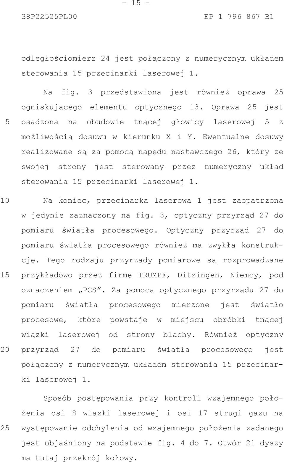 Ewentualne dosuwy realizowane są za pomocą napędu nastawczego 26, który ze swojej strony jest sterowany przez numeryczny układ sterowania 1 przecinarki laserowej 1.