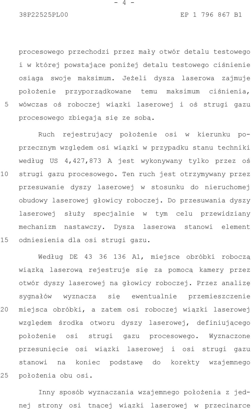 Ruch rejestrujący położenie osi w kierunku poprzecznym względem osi wiązki w przypadku stanu techniki według US 4,427,873 A jest wykonywany tylko przez oś strugi gazu procesowego.