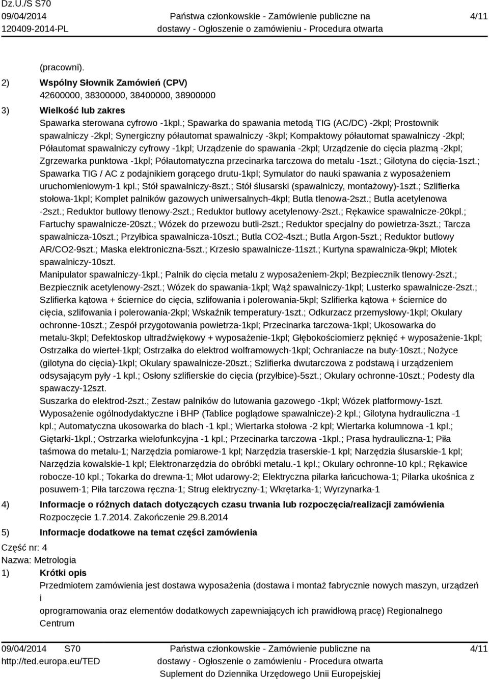 Urządzene do spawana -2kpl; Urządzene do cęca plazmą -2kpl; Zgrzewarka punktowa -1kpl; Półautomatyczna przecnarka tarczowa do metalu -1szt.; Glotyna do cęca-1szt.