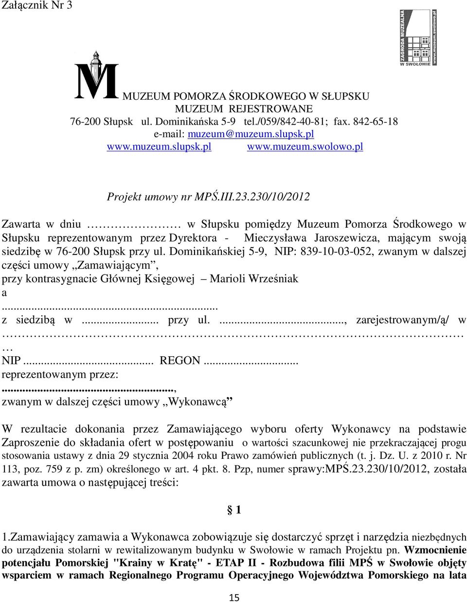 230/10/2012 Zawarta w dniu w Słupsku pomiędzy Muzeum Pomorza Środkowego w Słupsku reprezentowanym przez Dyrektora - Mieczysława Jaroszewicza, mającym swoją siedzibę w 76-200 Słupsk przy ul.