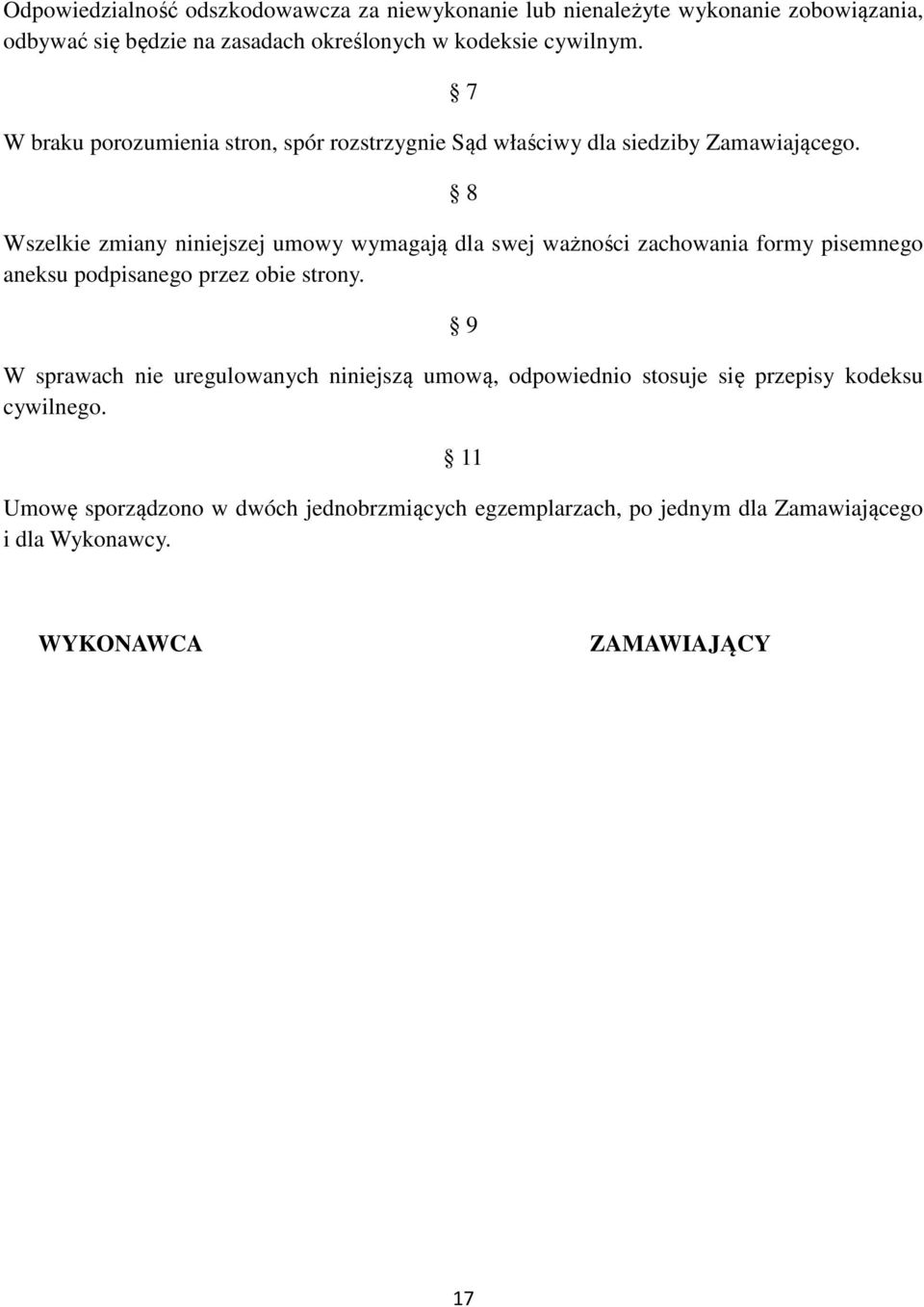 7 8 Wszelkie zmiany niniejszej umowy wymagają dla swej ważności zachowania formy pisemnego aneksu podpisanego przez obie strony.