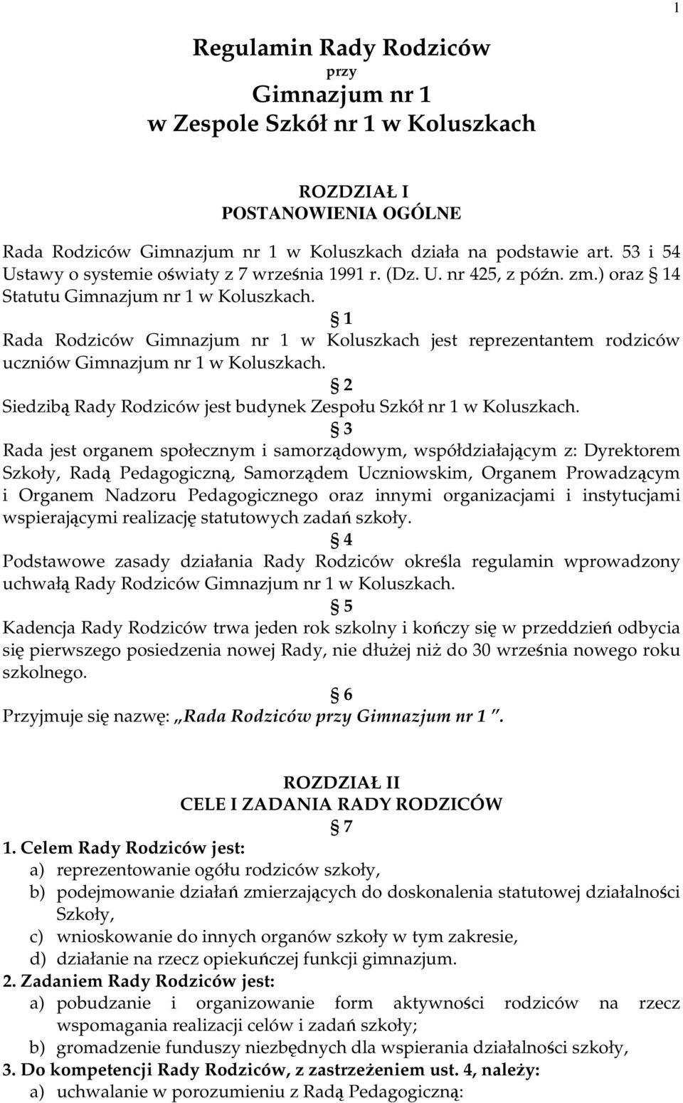 1 Rada Rodziców Gimnazjum nr 1 w Koluszkach jest reprezentantem rodziców uczniów Gimnazjum nr 1 w Koluszkach. 2 Siedzibą Rady Rodziców jest budynek Zespołu Szkół nr 1 w Koluszkach.