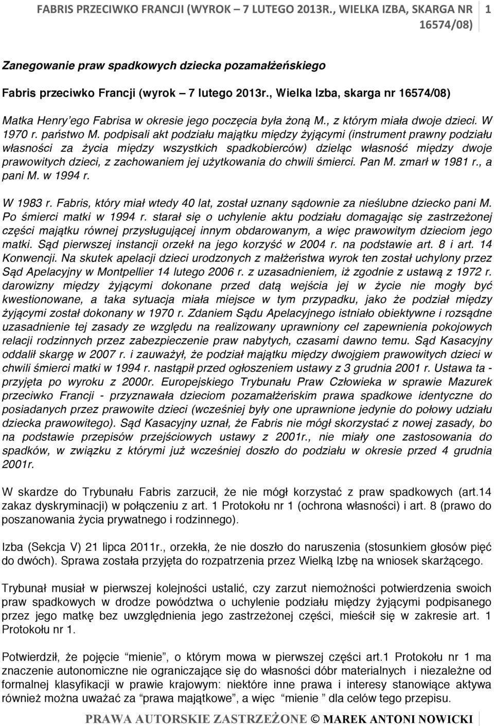 podpisali akt podziału majątku między żyjącymi (instrument prawny podziału własności za życia między wszystkich spadkobierców) dzieląc własność między dwoje prawowitych dzieci, z zachowaniem jej