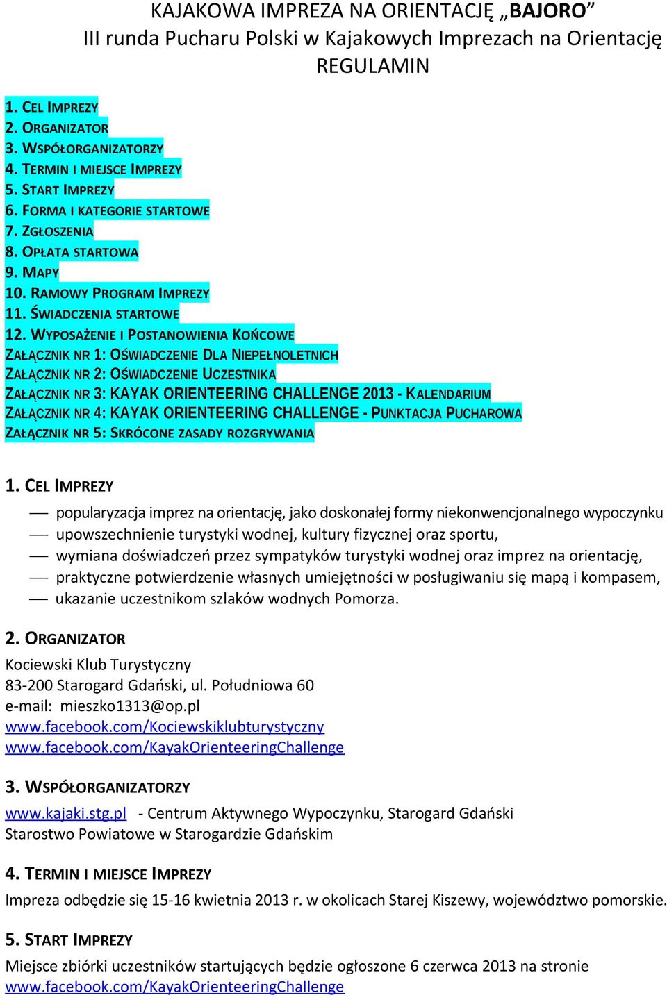 WYPOSAŻENIE I POSTANOWIENIA KOŃCOWE ZAŁĄCZNIK NR 1: OŚWIADCZENIE DLA NIEPEŁNOLETNICH ZAŁĄCZNIK NR 2: OŚWIADCZENIE UCZESTNIKA ZAŁĄCZNIK NR 3: KAYAK ORIENTEERING CHALLENGE 2013 - KALENDARIUM ZAŁĄCZNIK